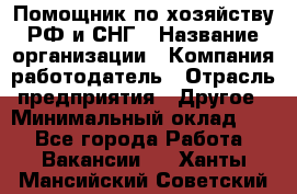 Помощник по хозяйству РФ и СНГ › Название организации ­ Компания-работодатель › Отрасль предприятия ­ Другое › Минимальный оклад ­ 1 - Все города Работа » Вакансии   . Ханты-Мансийский,Советский г.